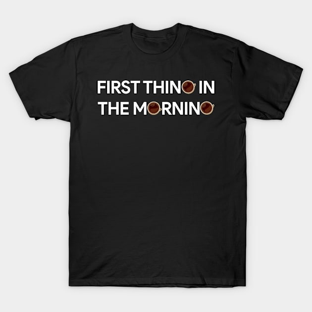 First Thing in the Morning is Coffee T-Shirt by LetShirtSay